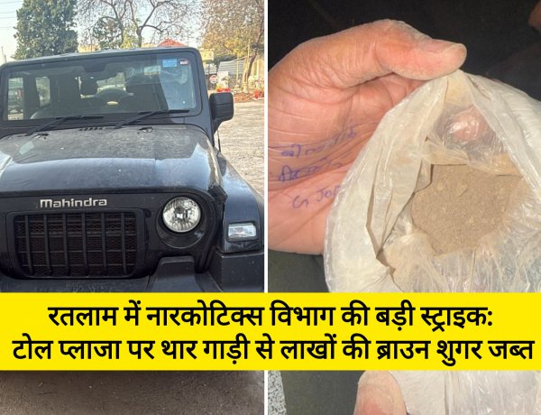 रतलाम में नारकोटिक्स विभाग की बड़ी स्ट्राइक: टोल प्लाजा पर थार गाड़ी से लाखों की ब्राउन शुगर जब्त