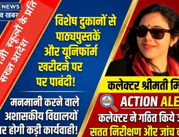 निजी स्कूलों की मनमानी पर कलेक्टर का कड़ा प्रहार: विशेष दुकानों से कॉपी-किताब और यूनिफॉर्म खरीदने के लिए बाध्य किया तो होगी जेल