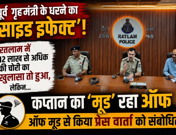 पूर्व गृहमंत्री के धरने का 'साइड इफेक्ट'! रतलाम में 12 लाख की चोरी का खुलासा तो हुआ, लेकिन कप्तान का 'मूड' रहा ऑफ; ऑफ मूड से किया प्रेस वार्ता को संबोधित
