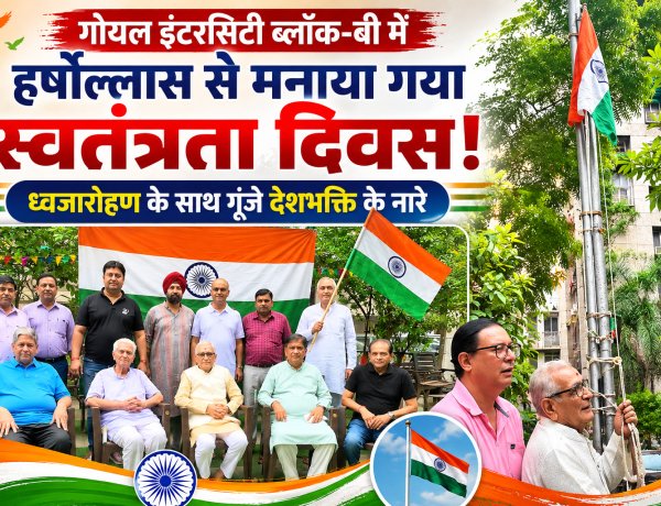 गोयल इंटरसिटी ब्लॉक-बी में हर्षोल्लास से मनाया गया स्वतंत्रता दिवस: ध्वजारोहण के साथ गूंजे देशभक्ति के नारे