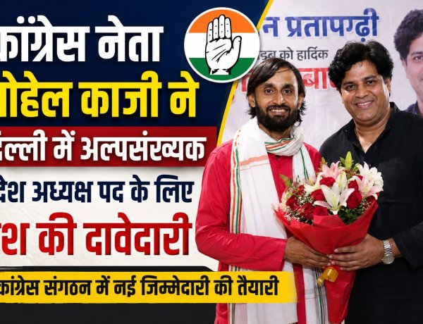 कांग्रेस नेता सोहेल काजी ने दिल्ली में अल्पसंख्यक प्रदेश अध्यक्ष पद के लिए पेश की दावेदारी