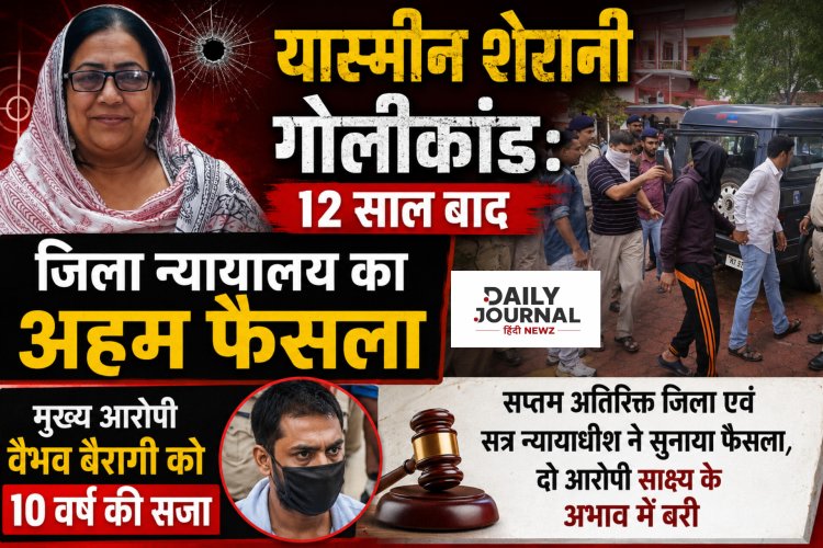 यास्मीन शेरानी गोलीकांड: 12 साल बाद जिला न्यायालय का अहम फैसला, मुख्य आरोपी वैभव बैरागी को 10 वर्ष की सजा