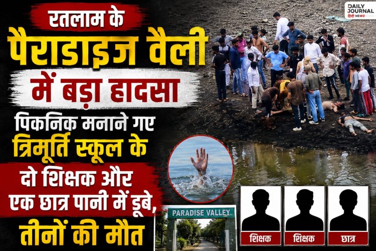 रतलाम के पैराडाइज वैली में बड़ा हादसा: पिकनिक मनाने गए त्रिमूर्ति स्कूल के दो शिक्षक और छात्र पानी में डूबे, तीनों की मौत  पैराडाइज वैली क्षेत्र में पिकनिक के दौरान मातम में बदली खुशियां