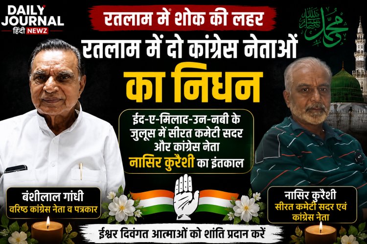 रतलाम में शोक की लहर: रतलाम में दो कांग्रेस नेताओं का निधन, ईद-ए-मिलाद-उन-नबी के जुलूस में सीरत कमेटी सदर नासिर क़ुरैशी का इंतकाल; वरिष्ठ कांग्रेस नेता व पत्रकार बंशीलाल गांधी का भी निधन