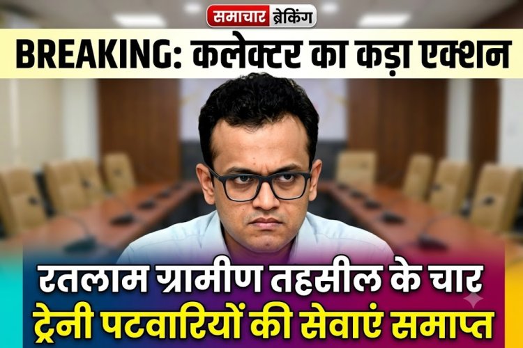 स्वामित्व योजना में लापरवाही: रतलाम में चार ट्रेनी पटवारियों की सेवाएं समाप्त, कलेक्टर का बड़ा एक्शन